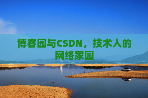 博客园与CSDN,技术人的网络家园 博客园与CSDN,技术人的网络家园